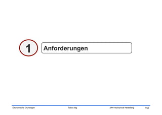 1            Anforderungen




Ökonomische Grundlagen          Tobias Illig   SRH Hochschule Heidelberg   152
 