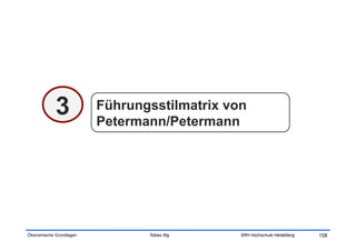 3            Führungsstilmatrix von
                         Petermann/Petermann




Ökonomische Grundlagen          Tobias Illig   SRH Hochschule Heidelberg   158
 