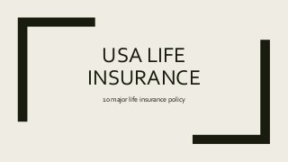 USA LIFE
INSURANCE
10 major life insurance policy
 