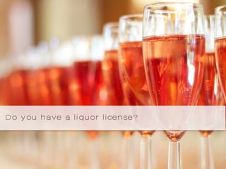 Do you have a liquor license?
 