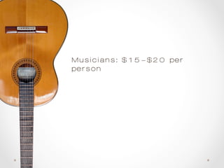 Musicians: $15-$20 per
person
 
