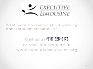 Want more information about wedding
transportation preparation?
Call us at (516) 826-8172
or visit our website at
www.executivelimousine.org
 