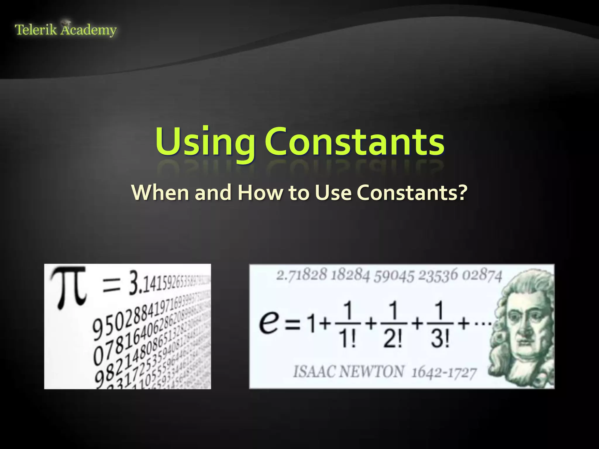 Using Constants
When and How to Use Constants?
 