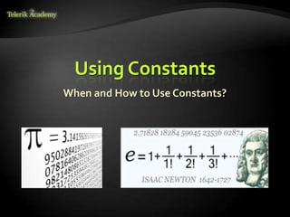 Using Constants
When and How to Use Constants?
 