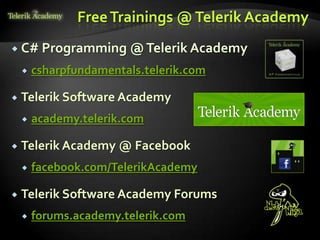 Free Trainings @ Telerik Academy
 C# Programming @ Telerik Academy

       csharpfundamentals.telerik.com

   Telerik Software Academy
       academy.telerik.com

   Telerik Academy @ Facebook
       facebook.com/TelerikAcademy

   Telerik Software Academy Forums
       forums.academy.telerik.com
 