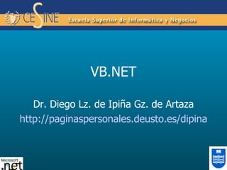 VB.NET Dr. Diego Lz. de Ipiña Gz. de Artaza http://paginaspersonales.deusto.es/dipina 
