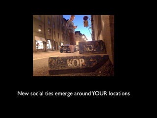 New social ties emerge around YOUR locations
 
