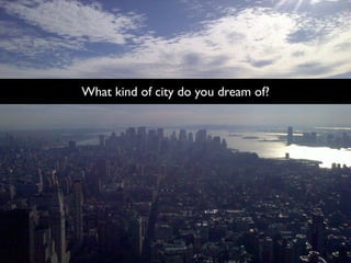 What kind of city do you dream of?
 