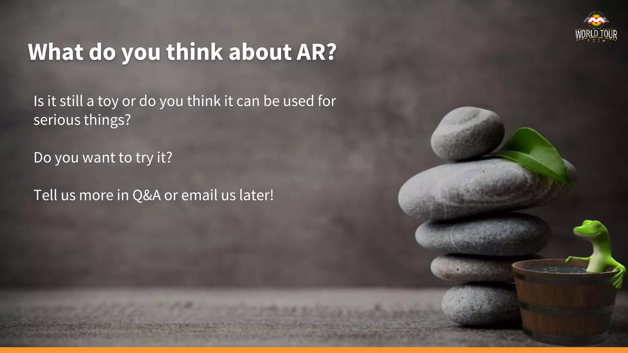 What do you think about AR?
Is it still a toy or do you think it can be used for
serious things?
Do you want to try it?
Tell us more in Q&A or email us later!
 