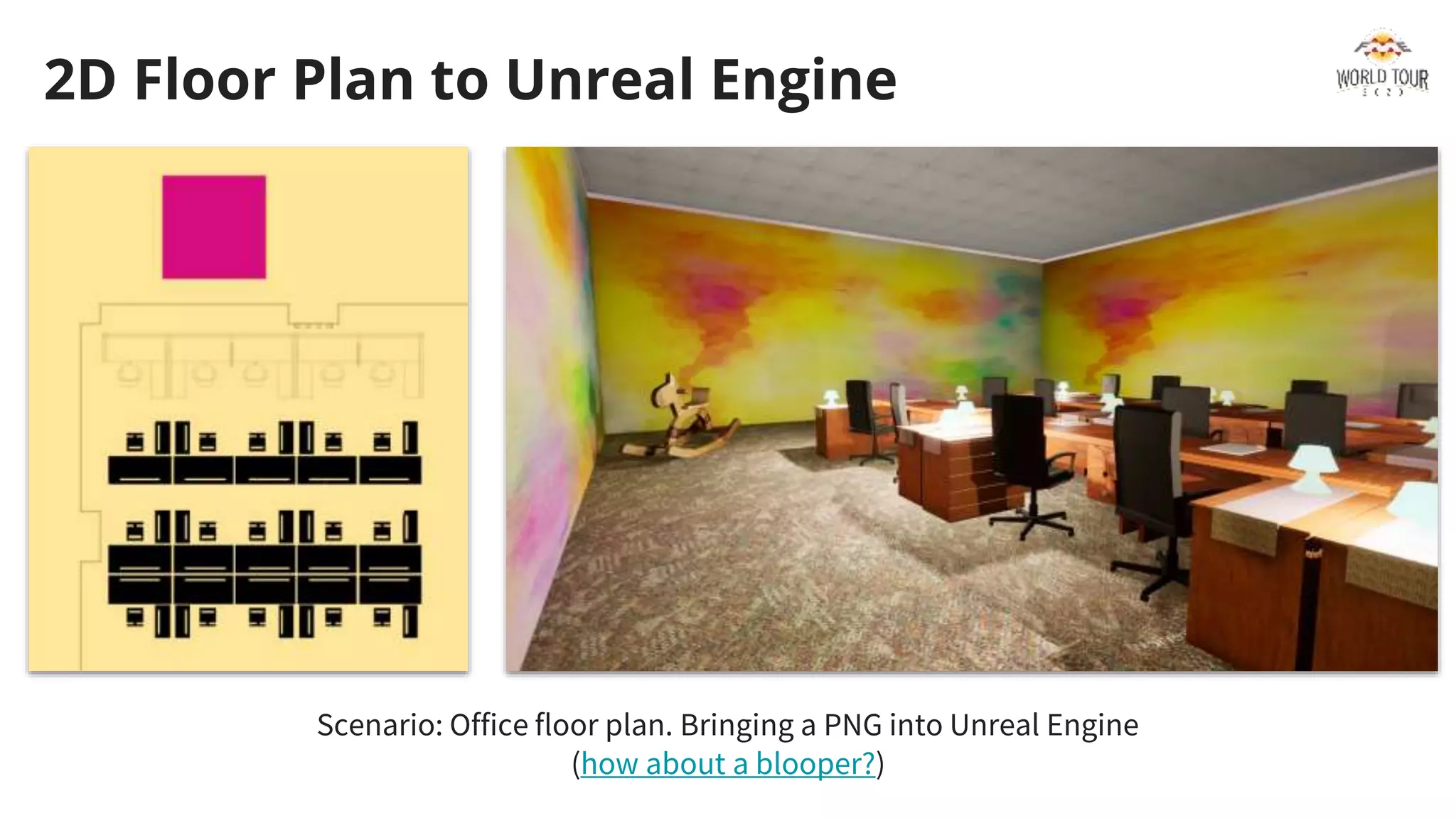 Scenario: Office floor plan. Bringing a PNG into Unreal Engine
(how about a blooper?)
2D Floor Plan to Unreal Engine
 