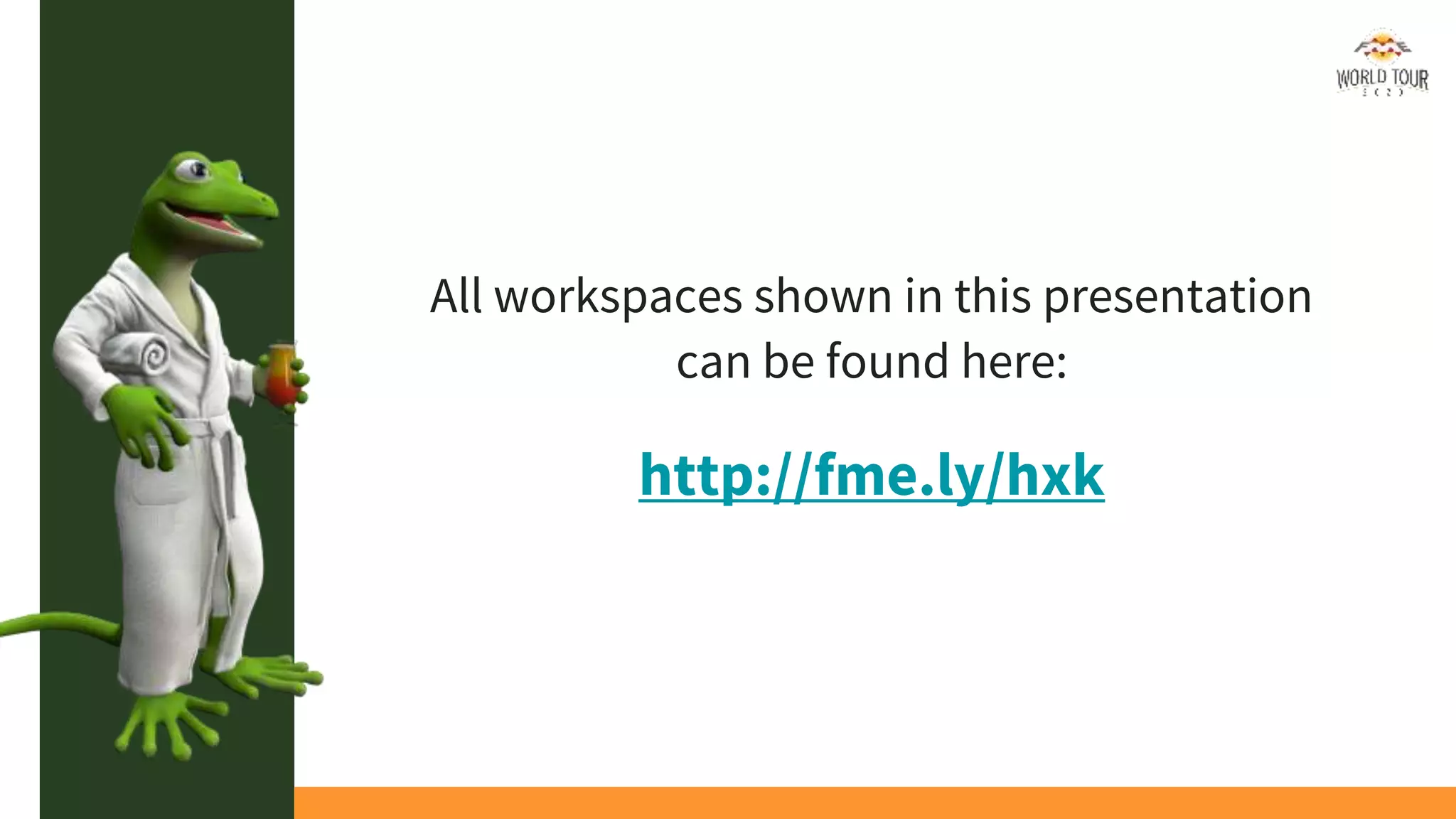 All workspaces shown in this presentation
can be found here:
http://fme.ly/hxk
 