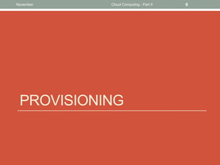 November

Cloud Computing - Part II

PROVISIONING

6

 