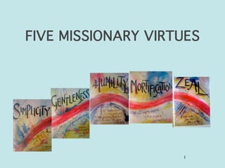 1
FIVE MISSIONARY VIRTUES
 