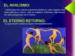 • Como todos los valores supremos pierden su valor original, nada
tiene valor en sí mismo; todo es subjetivo. Entonces todo carece
de valor porque todo es lo mismo.



“Lo que ocurrió volverá a ocurrir irremediablemente”.
 