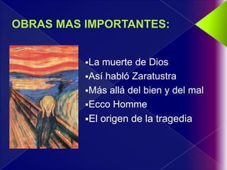 La muerte de Dios
Así habló Zaratustra
Más allá del bien y del mal
Ecco Homme
El origen de la tragedia
 