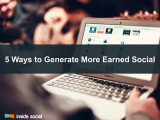 5 Ways to Generate More Earned Social
 