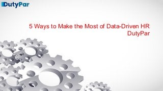 5 Ways to Make the Most of Data-Driven HR
DutyPar
 