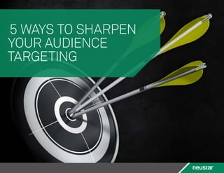 5 WAYS TO SHARPEN
YOUR AUDIENCE
TARGETING
 