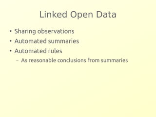 Linked Open Data 
● Sharing observations 
● Automated summaries 
● Automated rules 
– As reasonable conclusions from summaries 
 