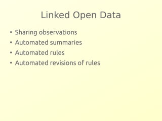 Linked Open Data 
● Sharing observations 
● Automated summaries 
● Automated rules 
● Automated revisions of rules 
 