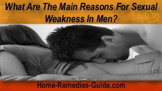 What Are The Main Reasons For Sexual
Weakness In Men?

Home-Remedies-Guide.com

 