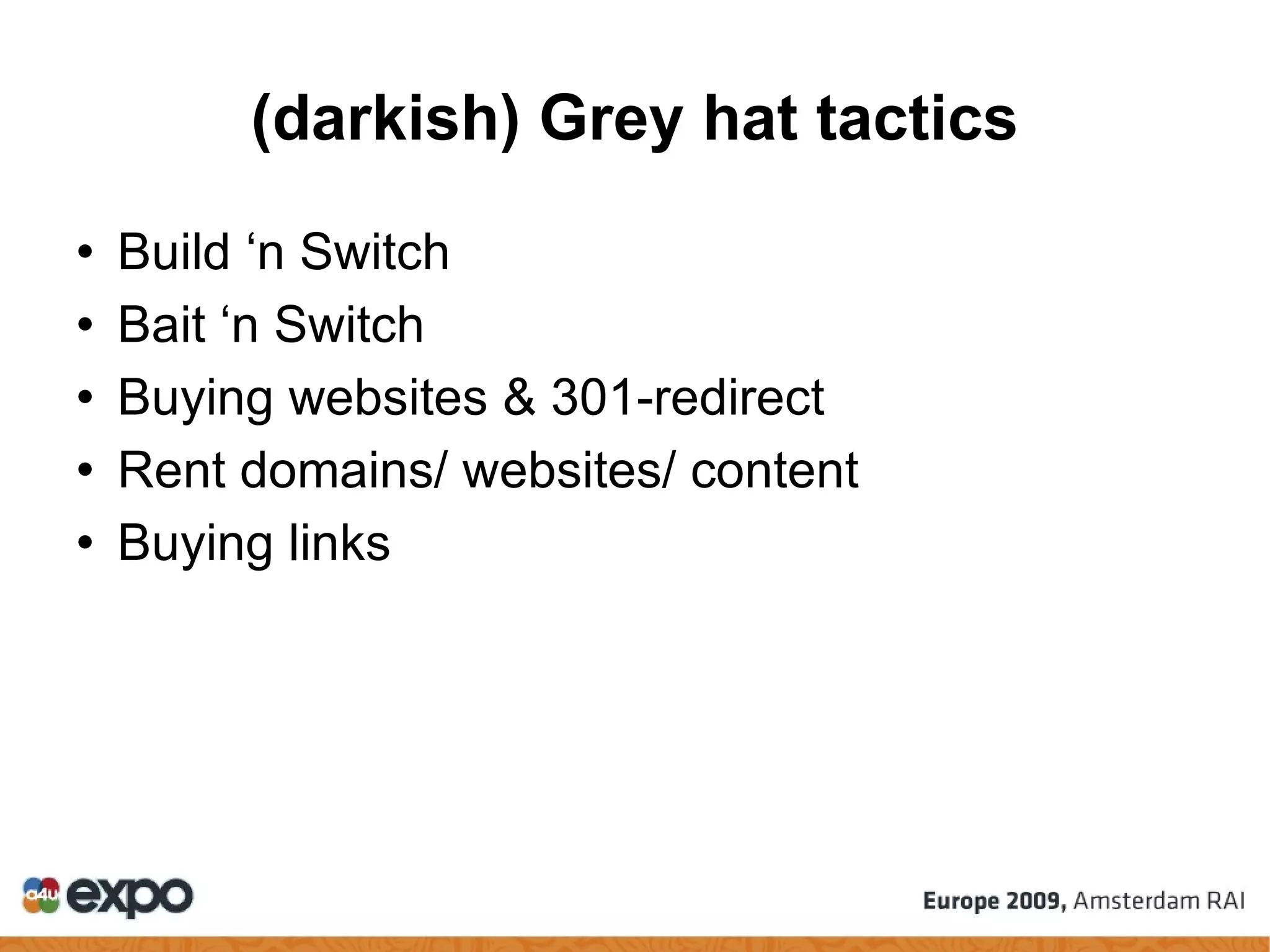 (darkish) Grey hat tactics Build ‘n Switch Bait ‘n Switch Buying websites & 301-redirect Rent domains/ websites/ content Buying links 