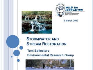 5 March 2010 Stormwater and Stream Restoration Tom Ballestero Environmental Research Group 