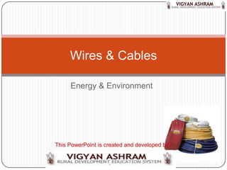 Wires & Cables

     Energy & Environment




This PowerPoint is created and developed by :
 