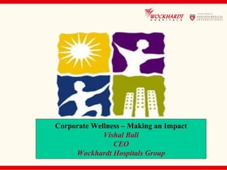 Corporate Wellness – Making an Impact
             Vishal Bali
                CEO
     Wockhardt Hospitals Group
 