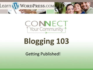 Blogging 103
Getting Published!
 