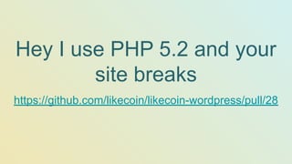 Hey I use PHP 5.2 and your
site breaks
https://github.com/likecoin/likecoin-wordpress/pull/28
 