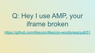 Q: Hey I use AMP, your
iframe broken
https://github.com/likecoin/likecoin-wordpress/pull/51
 