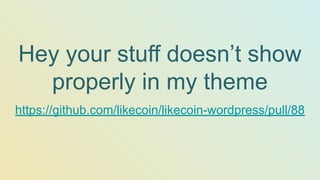 Hey your stuff doesn’t show
properly in my theme
https://github.com/likecoin/likecoin-wordpress/pull/88
 
