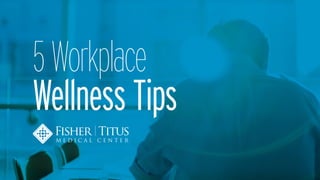 5Workplace
Wellness Tips
 