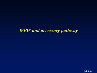 WPW and accessory pathway




                            Y.B. Liu
 