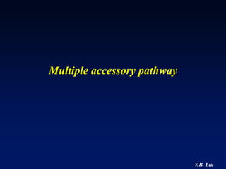 Multiple accessory pathway




                             Y.B. Liu
 