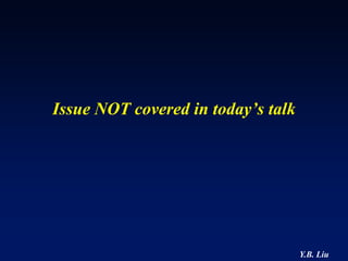 Issue NOT covered in today’s talk




                                    Y.B. Liu
 