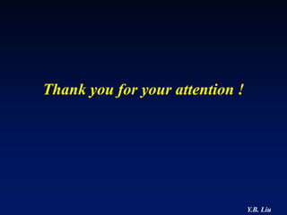 Thank you for your attention !




                                 Y.B. Liu
 