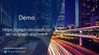 Demo
https://graph.microsoft.io/
en-us/graph-explorer#
 
