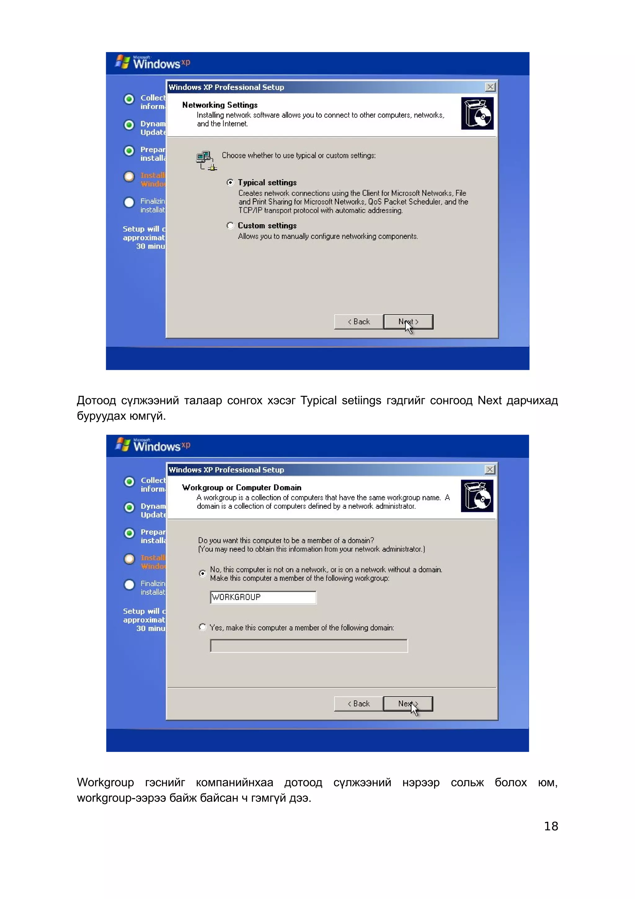 Дотоод сүлжээний талаар сонгох хэсэг Typical setiings гэдгийг сонгоод Next дарчихад
буруудах юмгүй.




Workgroup гэснийг компанийнхаа дотоод сүлжээний нэрээр сольж болох юм,
workgroup-ээрээ байж байсан ч гэмгүй дээ.

                                                                                18
 