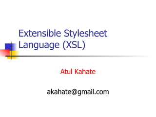Extensible Stylesheet Language (XSL) Atul Kahate [email_address] 