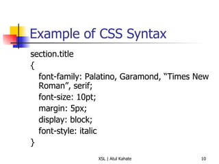 Example of CSS Syntax section.title { font-family: Palatino, Garamond, “Times New Roman”, serif; font-size: 10pt; margin: 5px; display: block; font-style: italic } 