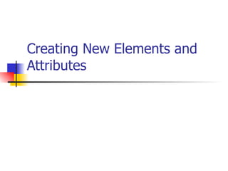 Creating New Elements and Attributes 