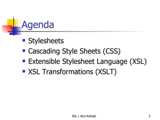 Agenda Stylesheets Cascading Style Sheets (CSS) Extensible Stylesheet Language (XSL) XSL Transformations (XSLT) 
