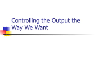 Controlling the Output the Way We Want 