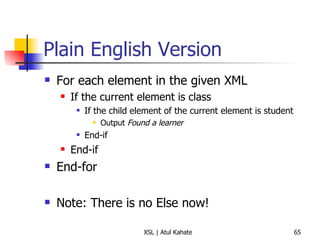 Plain English Version For each element in the given XML If the current element is class If the child element of the current element is student Output  Found a learner End-if End-if End-for Note: There is no Else now! 