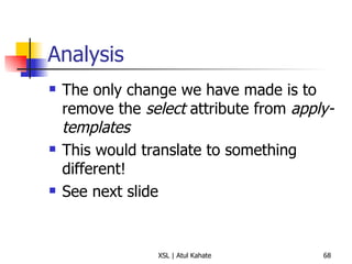 Analysis The only change we have made is to remove the  select  attribute from  apply-templates This would translate to something different! See next slide 