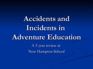 Accidents and Incidents in  Adventure Education A 5 year review at  New Hampton School 