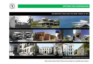OPTIONS FOR COOPERATION
More photos about what PK likes and can design are available upon request
PK MAY WANT TO DESIGN YOUR VILLA
AN ARCHITECT WHO LIKES THE SAME THINGS AS YOU
 