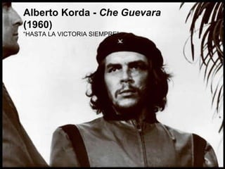 Alberto Korda -  Che Guevara  (1960) “ HASTA LA VICTORIA SIEMPRE” 